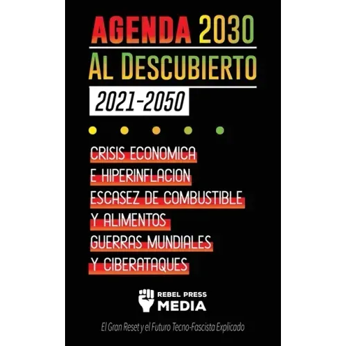 La Agenda 2030 Al Descubierto (2021-2050): Crisis Económica e Hiperinflación, Escasez de Combustible y Alimentos, Guerras Mundiales y Ciberataques (El