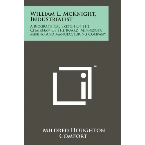 William L. McKnight, Industrialist: A Biographical Sketch Of The Chairman Of The Board, Minnesota Mining And Manufacturing Company