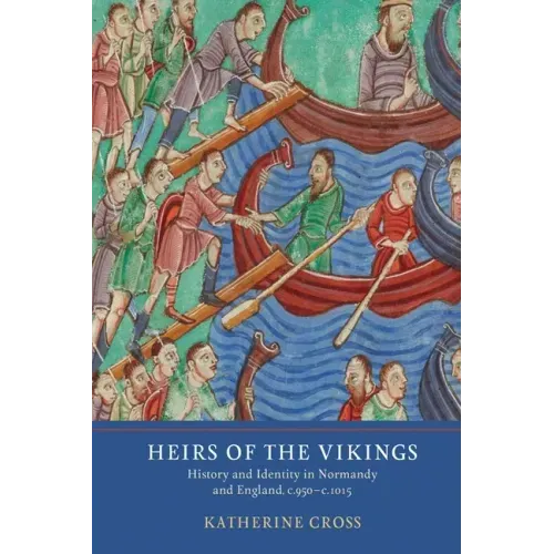 Heirs of the Vikings: History and Identity in Normandy and England, C.950-C.1015