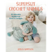 Supersize Crochet Animals: 20 Adorable Amigurumi Sized to Snuggle