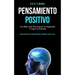 Pensamiento Positivo: Una mejor guía para superar la negatividad y lograr la felicidad (Aprenda cómo eliminar el pensamiento negativo y reem