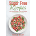 Delicious Sugar Free Recipes that Have Nothing to Do With Sugar!: An Impressive No Sugar Cookbook!