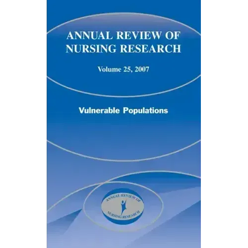 Annual Review of Nursing Research, Volume 25, 2007: Vulnerable Populations