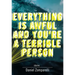 Everything Is Awful and You're a Terrible Person