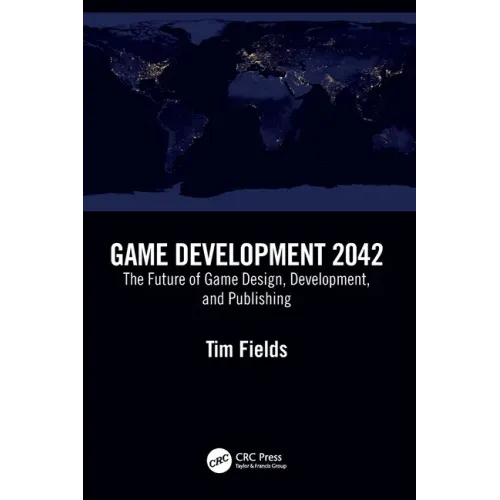 Game Development 2042: The Future of Game Design, Development, and Publishing