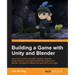 Building a Game with Unity and Blender: Give life to your ideas by developing complete 3D games with the Unity game engine and Blender