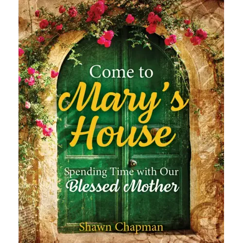 Come to Mary's House: Spending Time with Our Blessed Mother