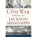 The Civil War Siege of Jackson, Mississippi