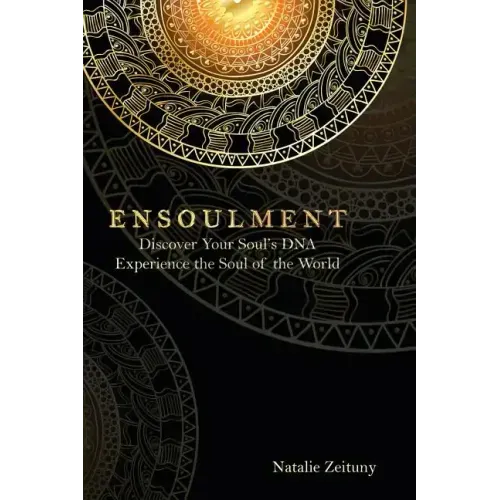 Ensoulment: Discover Your Soul's DNA, Experience the Soul of The World