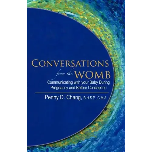 Conversations from the Womb: Communicating with Your Baby During Pregnancy and Before Conception