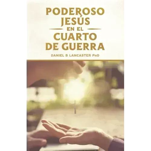 El Poderoso Jesús en el Cuarto de Guerra: Escucha el Llamado de Jesús a Cambiar tu vida