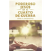 El Poderoso Jesús en el Cuarto de Guerra: Escucha el Llamado de Jesús a Cambiar tu vida
