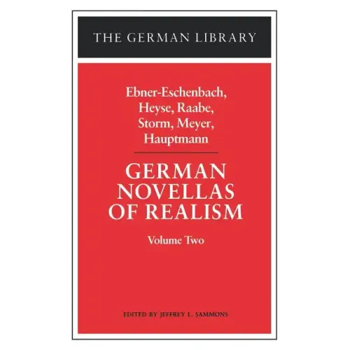 German Novellas of Realism: Ebner-Eschenbach, Heyse, Raabe, Storm, Meyer, Hauptmann: Volume Two