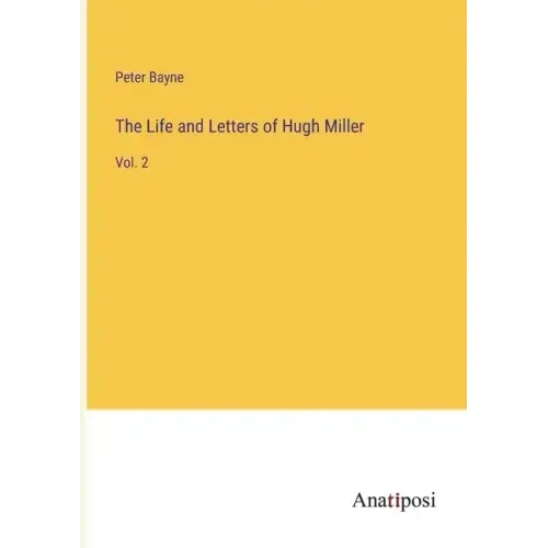The Life and Letters of Hugh Miller: Vol. 2