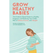 Grow Healthy Babies: The Evidence-Based Guide to a Healthy Pregnancy and Reducing Your Child's Risk of Asthma, Eczema, and Allergies