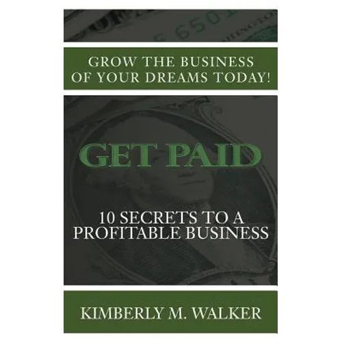 Get Paid: 10 Secrets to a Profitable Business