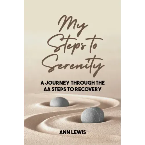 My Steps to Serenity: A Journey Through the AA Steps to Recovery