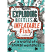Exploding Beetles and Inflatable Fish