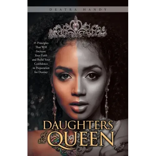 Daughters of the Queen: 15 Principles That Will Increase Your Faith and Build Your Confidence in Preparation for Destiny