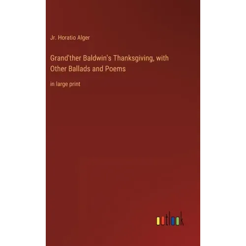 Grand'ther Baldwin's Thanksgiving, with Other Ballads and Poems: in large print