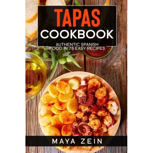 Tapas Cookbook: Authentic Spanish Food In 75 Easy Recipes
