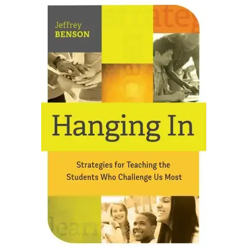 Hanging in: Trategies for Teaching the Students Who Challenge Us Most