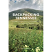 Backpacking Tennessee: Overnight Trail Adventures from the Mississippi River to the Appalachian Mountains