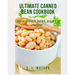 Ultimate Canned Bean Cookbook: Main Dishes, Sides, Soups & More!