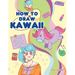 How to Draw Kawaii: Learn to Draw Super Cute Stuff - Animals, Chibi, Items, Flowers, Food, Magical Creatures and More!