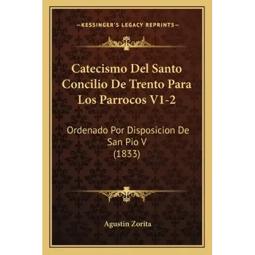Catecismo Del Santo Concilio De Trento Para Los Parrocos V1-2: Ordenado Por Disposicion De San Pio V (1833)