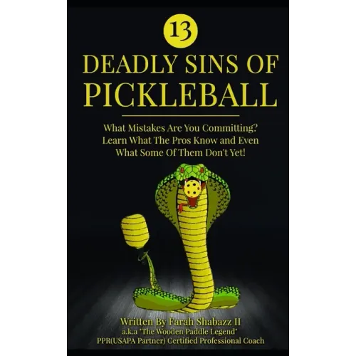 13 Deadly Sins of Pickleball: What Mistakes Are You Committing? Learn What The Pros Know And Even What Some Of Them Don't Yet!