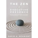 The Zen of Executive Presence: Build Your Business Success Through Strategic Image Management
