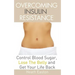 Overcoming Insulin Resistance: Control Blood Sugar, Lose the Belly, Get You Life Back