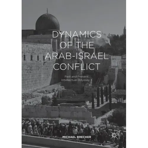 Dynamics of the Arab-Israel Conflict: Past and Present: Intellectual Odyssey II