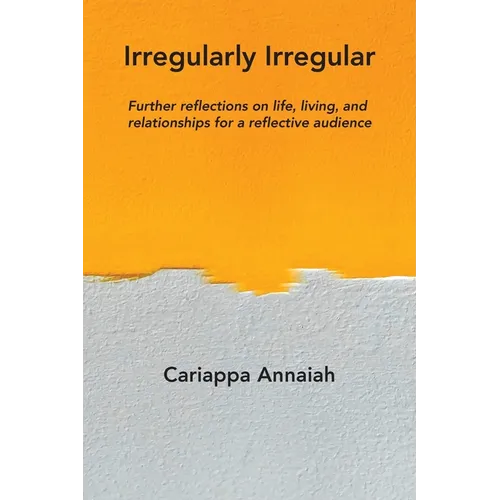 Irregularly Irregular: Further reflections on life, living, and relationships for a reflective audience