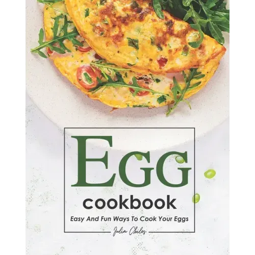 Egg Cookbook: Easy and Fun Ways to Cook Your Eggs