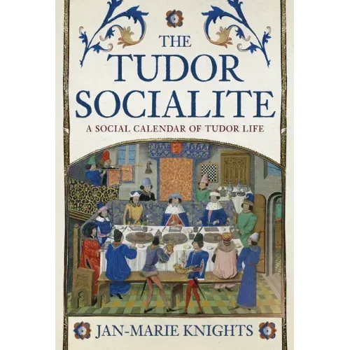 The Tudor Socialite: A Social Calendar of Tudor Life