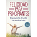 Felicidad para principiantes: 2 Manuscritos: El proyecto de vida de sentirse bien: Libro en Español/ 2 Manuscripts Happiness for Beginners book Versio