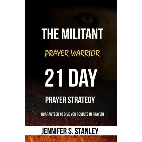 The Militant Prayer Warrior: 21-Day Prayer Strategy