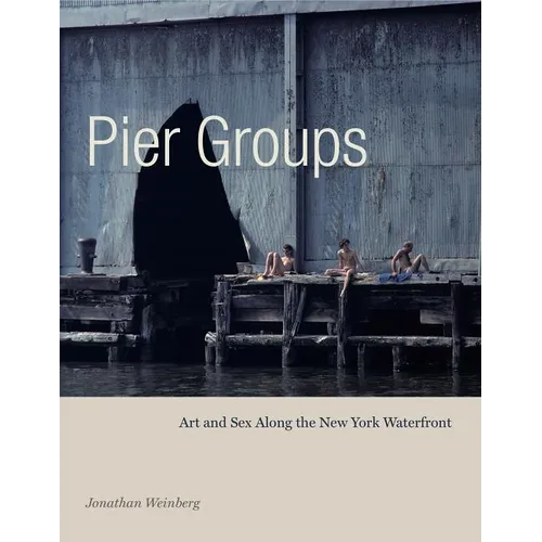Pier Groups: Art and Sex Along the New York Waterfront