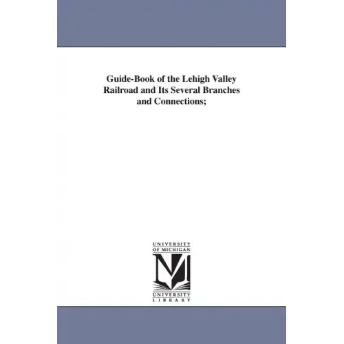 Guide-Book of the Lehigh Valley Railroad and Its Several Branches and Connections;