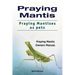 Praying Mantis. Praying Mantises as Pets. Praying Mantis Owners Manual.