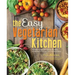 The Easy Vegetarian Kitchen: 50 Classic Recipes with Seasonal Variations for Hundreds of Fast, Delicious Plant-Based Meals