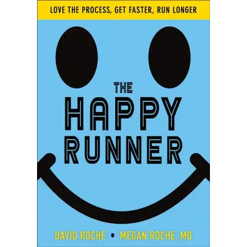 The Happy Runner: Love the Process, Get Faster, Run Longer