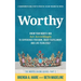 Worthy: Know Your Worth and Act Accordingly to Experience Freedom, Enjoy Fulfillment, and Live Fearlessly