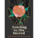 Tending to the Sacred: Rituals to Connect with Earth, Spirit, and Self