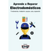 Aprende a Reparar Electrodomésticos: Fundamentos, instalación, equipos, usos, reparación
