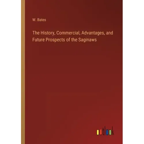 The History, Commercial, Advantages, and Future Prospects of the Saginaws