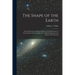 The Shape of the Earth [microform]: Some Proofs for the Spherical Shape of the Earth Given in Astronomical and Geographical Text-books Examined, and S