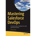 Mastering Salesforce Devops: A Practical Guide to Building Trust While Delivering Innovation